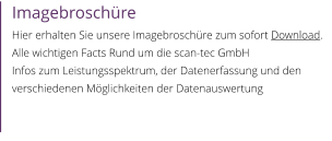 Imagebroschüre Hier erhalten Sie unsere Imagebroschüre zum sofort Download. Alle wichtigen Facts Rund um die scan-tec GmbH Infos zum Leistungsspektrum, der Datenerfassung und den verschiedenen Möglichkeiten der Datenauswertung